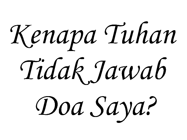 kenapa Tuhan Tidak mengabulkan doa saya
